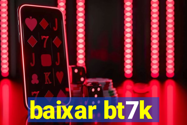 baixar bt7k